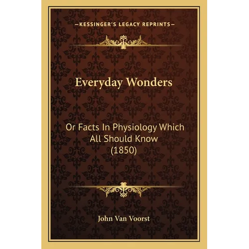 Everyday Wonders: Or Facts In Physiology Which All Should Know (1850) - Paperback