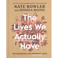 The Lives We Actually Have: 100 Blessings for Imperfect Days - Hardcover