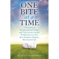 One Bite At A Time: A True Story of Transformational Change & 7 Life Lessons Learned to Help You Live Your Best, Healthiest, Happiest, Most Inspired L - Paperback