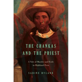 The Chankas and the Priest: A Tale of Murder and Exile in Highland Peru - Paperback