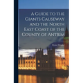 A Guide to the Giants Causeway and the North East Coast of the County of Antrim - Paperback