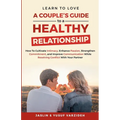 Learn to Love: A Couple's Guide to a Healthy Relationship: How to Cultivate Intimacy, Enhance Passion, Strengthen Commitment, and Imp - Paperback
