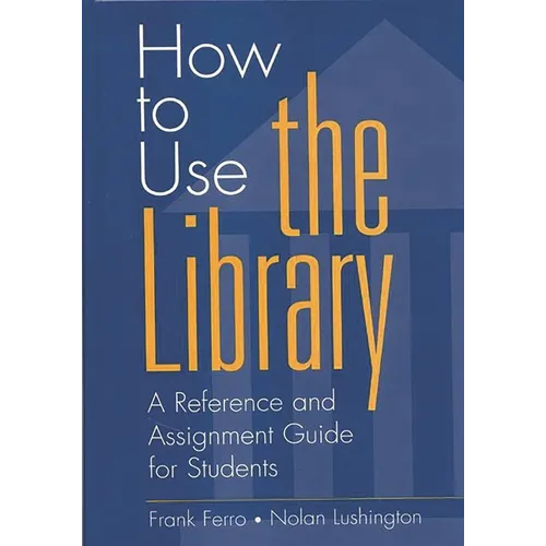 How to Use the Library: A Reference and Assignment Guide for Students - Hardcover