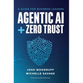 Agentic AI + Zero Trust: A Guide for Business Leaders - Paperback