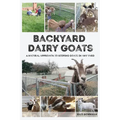 Backyard Dairy Goats: A natural approach to keeping goats in any yard - Paperback