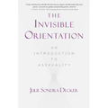 The Invisible Orientation: An Introduction to Asexuality * Next Generation Indie Book Awards Winner in LGBT * - Paperback