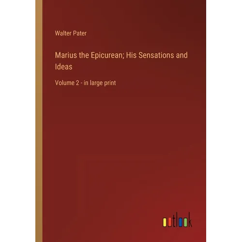 Marius the Epicurean; His Sensations and Ideas: Volume 2 - in large print - Paperback