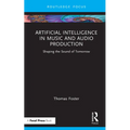 Artificial Intelligence in Music and Audio Production: Shaping the Sound of Tomorrow - Hardcover