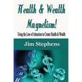 Health & Wealth Magnetism!: Using the Law of Attraction to Create Health & Wealth - Paperback