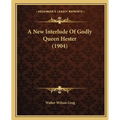 A New Interlude Of Godly Queen Hester (1904) - Paperback