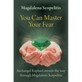 You Can Master Your Fear: Archangel Raphael Reveals the Way Through Magdalena Scopelitis - Paperback