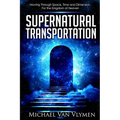 Supernatural Transportation: Moving Through Space, Time and Dimension for the Kingdom of Heaven - Paperback