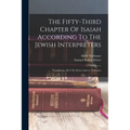 The Fifty-third Chapter Of Isaiah According To The Jewish Interpreters: Translations, By S. R. Driver And A. Naubauer - Paperback