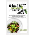 Bariatric Cookbook for Beginners 2024: 1500 days of effortless and speedy low-carb fried recipes. With 21-days meal plan to take charge of your post-s - Paperback