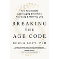 Breaking the Age Code: How Your Beliefs about Aging Determine How Long and Well You Live - Paperback
