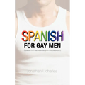 Spanish for Gay Men (Spanish that was never taught in the classroom!) - Paperback