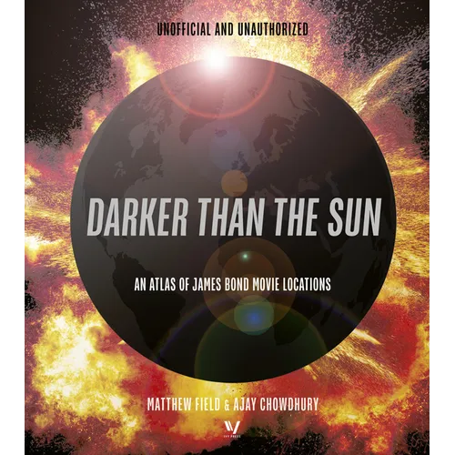 Darker Than the Sun: An Atlas of James Bond Movie Locations - Hardcover