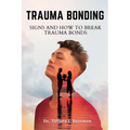 Trauma Bonding: Signs And How To Break Trauma Bonds - Paperback