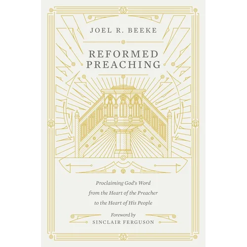 Reformed Preaching: Proclaiming God's Word from the Heart of the Preacher to the Heart of His People - Hardcover