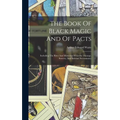 The Book Of Black Magic And Of Pacts: Including The Rites And Mysteries Of Goëtic Theurgy, Sorcery, And Infernal Necromancy - Hardcover