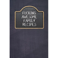 Fucking Awesome Family Recipes: Fill In And Create Your Own Cookbook - Paperback
