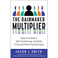The Rainmaker Multiplier: How to Create a Self-Sustaining, Scalable Financial Planning Business - Hardcover