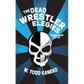 The Dead Wrestler Elegies Championship Edition - Paperback