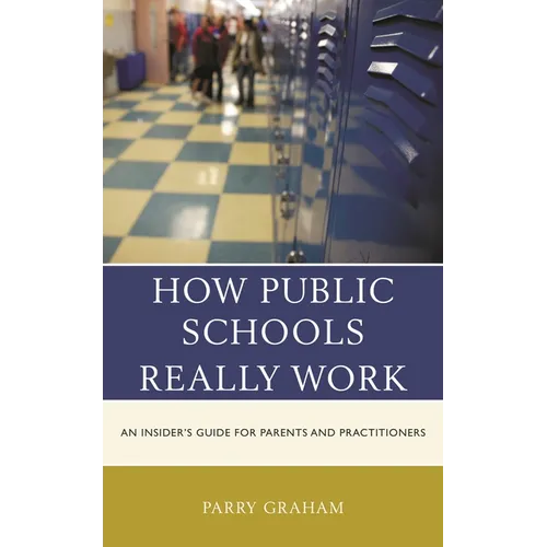 How Public Schools Really Work: An Insider's Guide for Parents and Practitioners - Paperback