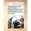 An Introduction to English Grammar: Being an Abridgement of the Second Part of the Grammatical Institute. by Noah Webster, Jun. Esq. - Paperback