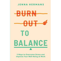 Burnout to Balance: 5 Ways to Overcome Stress and Improve Well-Being at Work - Paperback