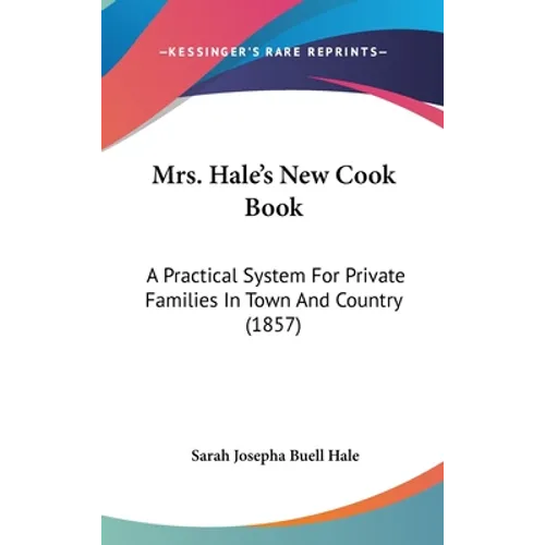 Mrs. Hale's New Cook Book: A Practical System For Private Families In Town And Country (1857) - Hardcover