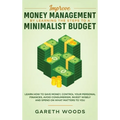 Improve Money Management by Learning the Steps to a Minimalist Budget: Learn How to Save Money, Control your Personal Finances, Avoid Consumerism, Inv - Hardcover