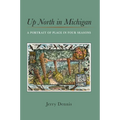 Up North in Michigan: A Portrait of Place in Four Seasons - Paperback