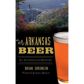 Arkansas Beer: An Intoxicating History - Hardcover