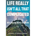 Life Really Isn't All That Complicated: But You Do Have To Think - Paperback