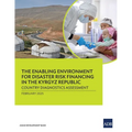 The Enabling Environment for Disaster Risk Financing in the Kyrgyz Republic: Country Diagnostics Assessment - Paperback