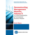 Deconstructing Management Maxims, Volume II: A Critical Examination of Conventional Business Wisdom - Paperback