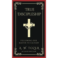 True Discipleship: Following Our Master To Calvary - Hardcover