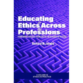 Educating in Ethics Across the Professions: A Compendium of Research, Theory, Practice, and an Agenda for the Future - Paperback