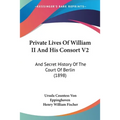 Private Lives Of William II And His Consort V2: And Secret History Of The Court Of Berlin (1898) - Paperback