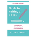 Guide to Writing a Book: Plan the Story, Write the Novel, Publish the Book - Paperback