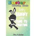 Easter Coloring Book For Adults: Every Bunny was Kung Fu Fighting Funny Easter A Happy Easter Coloring Book For Teens & Adults - Great Gifts with Fun, - Paperback