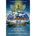 Confessions of a Rebel Angel: The Wisdom of the Watchers and the Destiny of Planet Earth - Paperback