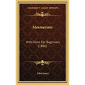 Mesmerism: With Hints For Beginners (1886) - Hardcover