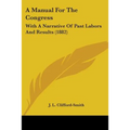 A Manual For The Congress: With A Narrative Of Past Labors And Results (1882) - Paperback