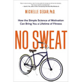 No Sweat: How the Simple Science of Motivation Can Bring You a Lifetime of Fitness - Paperback