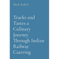 Tracks and Tastes a Culinary Journey Through Indian Railway Catering - Paperback