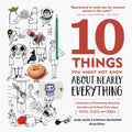 10 Things You Might Not Know about Nearly Everything: A Collection of Fascinating Historical, Scientific and Cultural Trivia about People, Places and - Hardcover