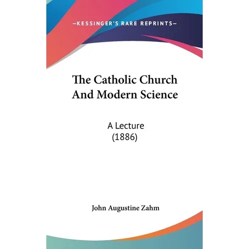The Catholic Church And Modern Science: A Lecture (1886) - Hardcover