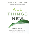 All Things New: Heaven, Earth, and the Restoration of Everything You Love - Paperback